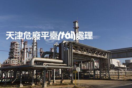 天津危廢平臺(tái)處理流程2023年最新危險(xiǎn)廢棄物處理的專(zhuān)業(yè)之道？